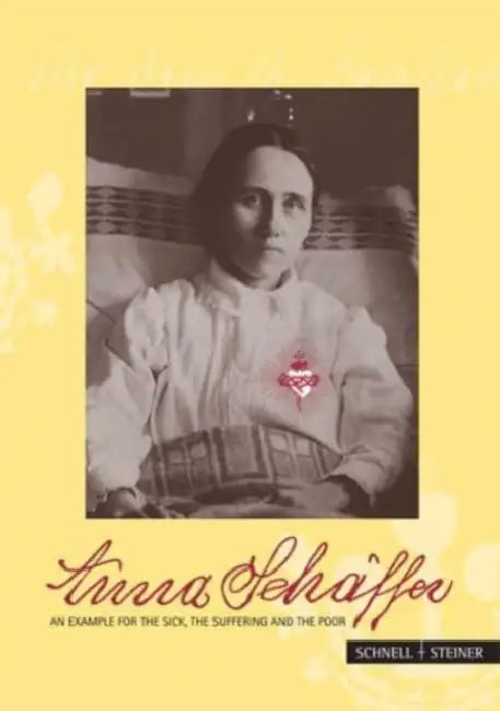 Anna Schaffer - An Example for the Sick, the Suffering and the Poor by Georg Franz Schwager