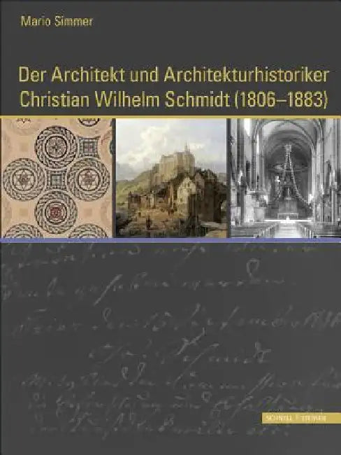 Der Architekt Und Architekturhistoriker Christian Wilhelm Schmidt (1806 - 1883): Ein Mann Von Begabung Und Bescheidenheit, Verfasser Einer Monographie by Mario Simmer