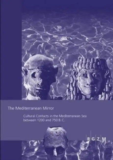 The Mediterranean Mirror: Cultural Contacts in the Mediterranean Sea Between 1200 and 750 B.C. by Andrea Babbi, Frederike Bubenheimer-Erhart, Beatriz Marin-Aguilera