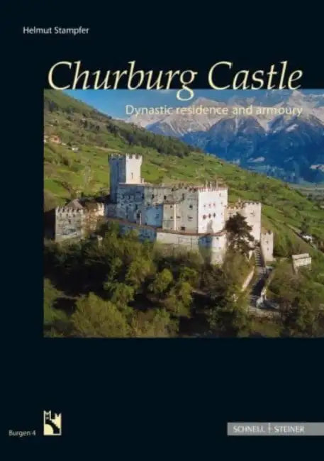 Churburg Castle: Dynastic Residence and Armoury by Helmut Stampfer, Rainer Boos, Anton J. Brandl
