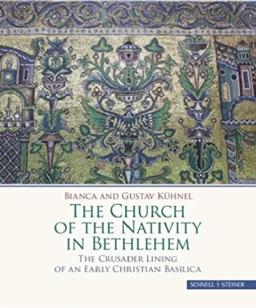 The Church of the Nativity in Bethlehem: The Crusader Lining of an Early Christian Basilica by Bianca und Gustav Kuhnel