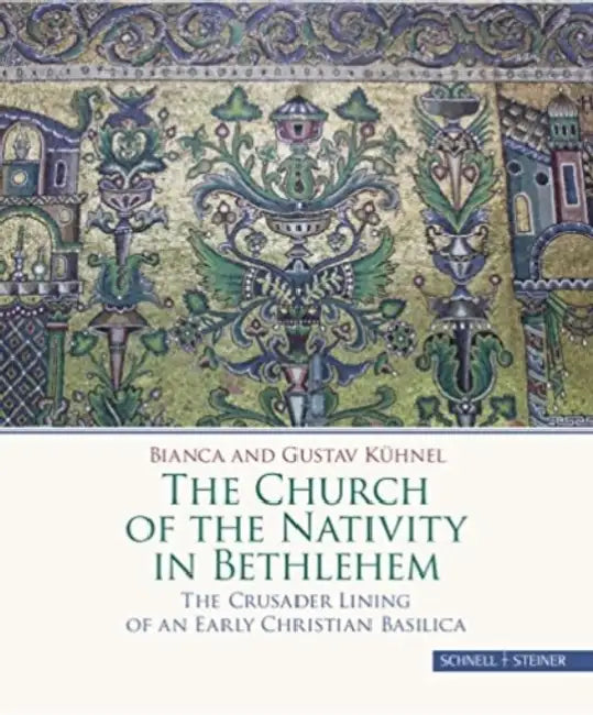 The Church of the Nativity in Bethlehem: The Crusader Lining of an Early Christian Basilica by Bianca und Gustav Kuhnel
