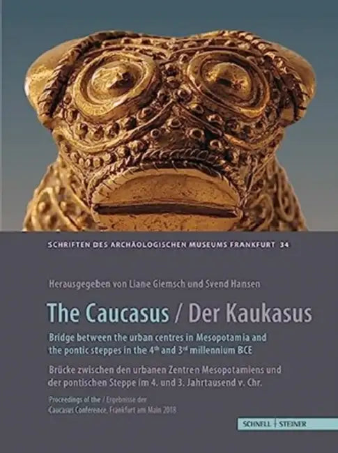 The Caucasus / Der Kaukasus: Bridge Between the Urban Centres in Mesopotamia and the Pontic Steppes in the 4th and 3rd Millennium BC / Brucke Zwischen by Liane Giemsch, Svend Hansen