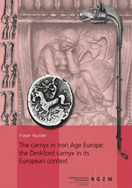 The Carnyx in Iron Age Europe: The Deskford Carnyx in Its European Context: 2 Bande by Fraser Hunter