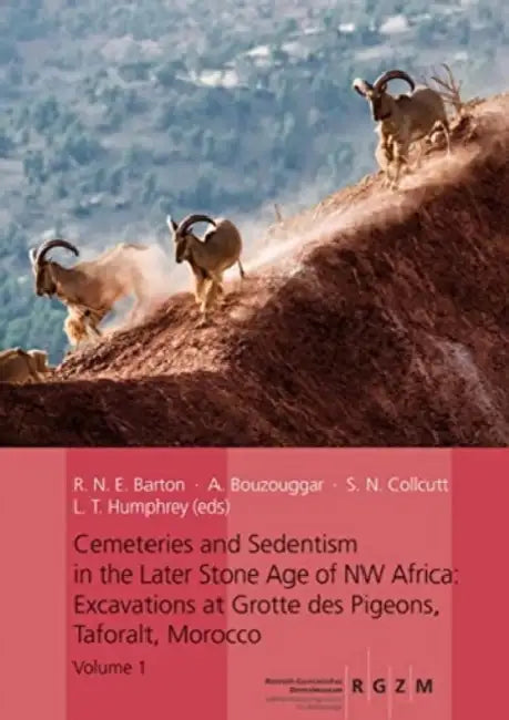 Cemeteries and Sedentism in the Later Stone Age of NW Africa: Excavations at Grotte Des Pigeons, Taforalt, Morocco by R. N. E. Barton, A. Bouzouggar, S. N. Colcutt