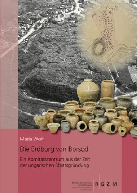 Die Erdburg Von Borsod: Ein Komitatszentrum Aus Der Zeit Der Ungarischen Staatsgrundung by Maria Wolf