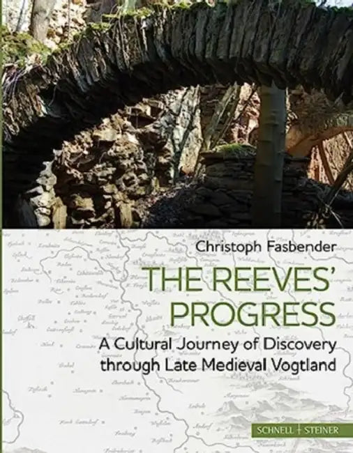The Reeves' Progress: A Cultural Journey of Discovery Through Late Medieval Vogtland by Christoph Fasbender