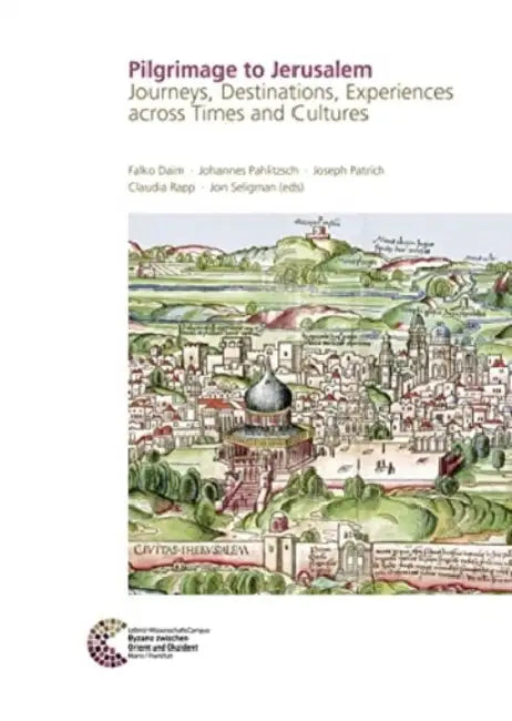 Pilgrimage to Jerusalem: Journeys, Destinations, Experiences Across Times and Cultures Proceedings of the Conference Held in Jerusalem, 5 to 7 Decembe by Falko Daim, Johannes Pahlitzsch, Joseph Patrich