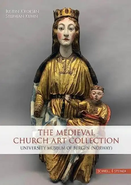 The Medieval Church Art Collection: University Museum of Bergen (Norway) by Justin Ea Kroesen, Stephan Kuhn