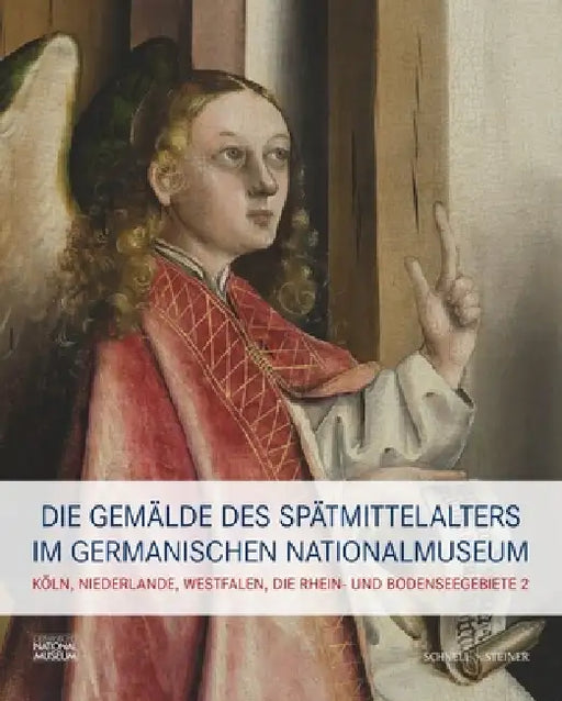 Die Gemalde Des Spatmittelalters Im Germanischen Nationalmuseum: Band II: Koln, Niederlande, Westfalen, Mittel- Und Oberrhein by Katja Von Baum, Benno Baumbauer, Lisa Eckstein