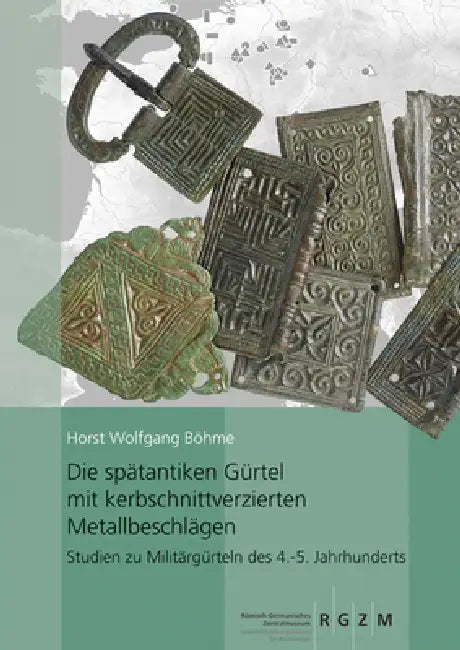 Die Spatantiken Gurtel Mit Kerbschnittverzierten Metallbeschlagen: Studien Zu Militargurteln Des 4.-5. Jahrhunderts by Horst Wolfgang Bohme