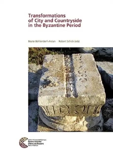 Transformations of City and Countryside in the Byzantine Period by Beate Bohlendorf Arslan, Robert Schick