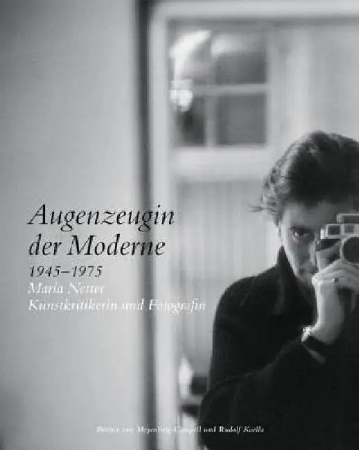 Augenzeugin Der Moderne 1945-1975: Maria Netter Kunstkritikerin Und Fotografin by Rudolf Koella, Bettina Von Meyenburg-Campell