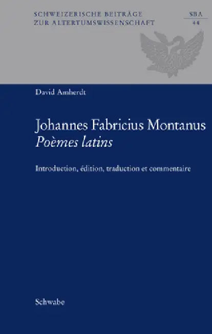 Joannes Fabricius Montanus: Poemes Latins: Introduction, Edition, Traduction Et Commentaire by David Amherdt