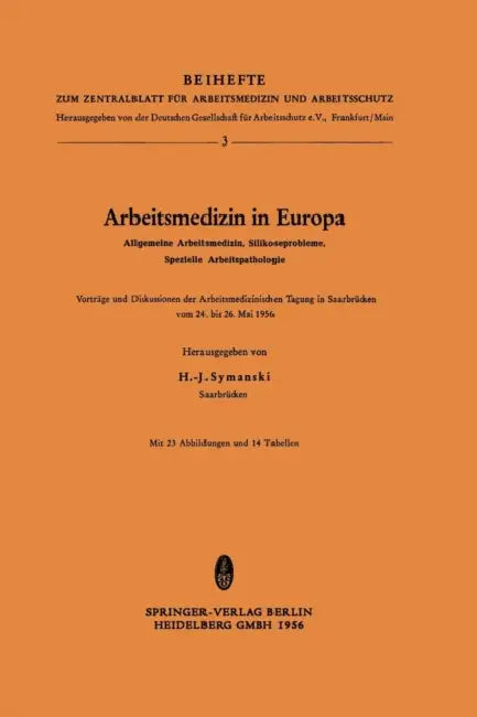 Arbeitsmedizin in Europa, Allgemeine Arbeitsmedizin, Silikoseprobleme, Spezielle Arbeitspathologie: Vorträge Und Diskussionen Der Arbeitsmedizinischen by H. -J Symanski