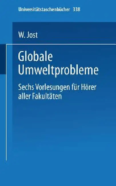 Globale Umweltprobleme: Vorlesungen Für Hörer Aller Fakultäten, Sommersemester 1972 by W. Jost