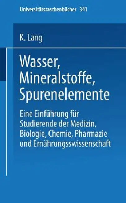 Wasser, Mineralstoffe, Spurenelemente: Eine Einführung Für Studierende Der Medizin, Biologie, Chemie, Pharmazie Und Ernährungswissenschaft by K. Lang