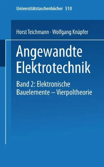 Angewandte Elektronik: Band 2: Elektronische Bauelemente Vierpoltheorie by W. Knüpfer, H. Teichmann