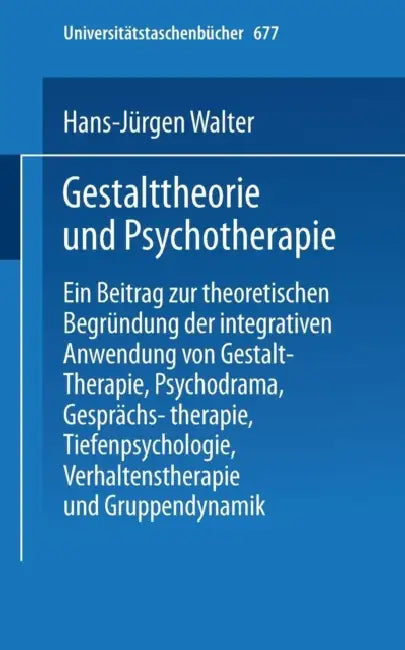 Gestalttheorie Und Psychotherapie: Ein Beitrag Zur Theoretischen Begründung Der Integrativen Anwendung Von Gestalt-Therapie, Psychodrama, Gesprächsthe by H. -J Walter, F. Hoeth