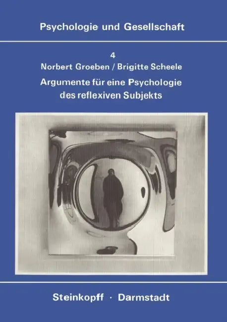 Argumente Für Eine Psychologie Des Reflexiven Subjekts: Paradigmawechsel Vom Behavioralen Zum Epistemologischen Menschenbild by N. Groeben, B. Scheele