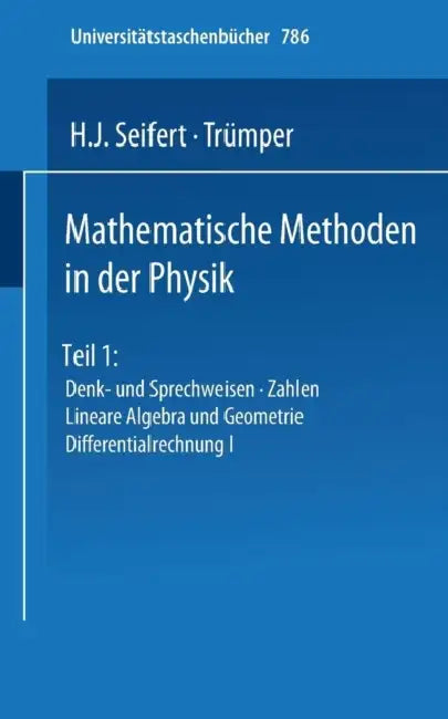 Mathematische Methoden in Der Physik: Teil 1: Denk- Und Sprechweisen - Zahlen Lineare Algebra Und Geometrie Differentialrechnung I by H. J. Seifert, Trümper