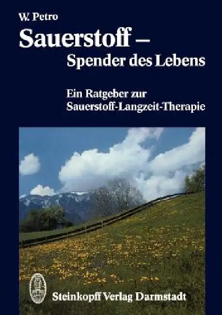 Sauerstoff -- Spender Des Lebens: Ein Ratgeber Zur Sauerstoff-Langzeit-Therapie by W. Petro