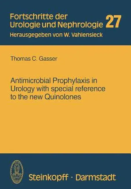 Antimicrobial Prophylaxis in Urology with Special Reference to the New Quinolones by T. Gasser