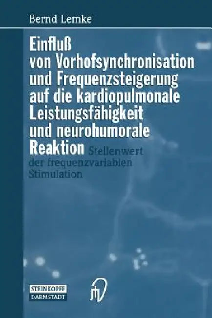 Einfluß Von Vorhofsynchronisation Und Frequenzsteigerung Auf Die Kardiopulmonale Leistungsfähigkeit Und Neurohumorale Reaktion: Stellenwert Der Freque by B. Lemke