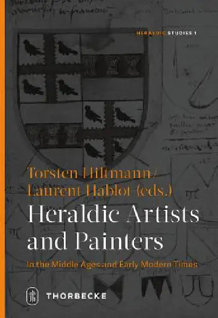 Heraldic Artists and Painters in the Middle Ages and Early Modern Times by Torsten Hiltmann, Laurent Hablot