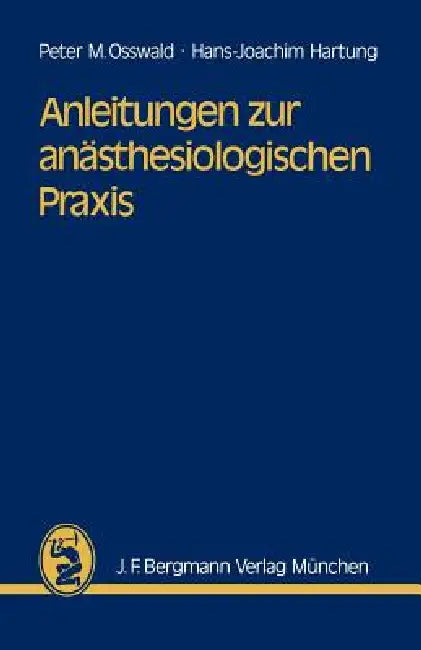 Anleitungen Zur Anästhesiologischen PRAXIS by P. M. Osswald, H. -J Hartung