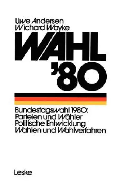 Wahl '80: Die Bundestagswahl Parteien - Wähler - Wahlverfahren by Uwe Andersen, Wichard Woyke