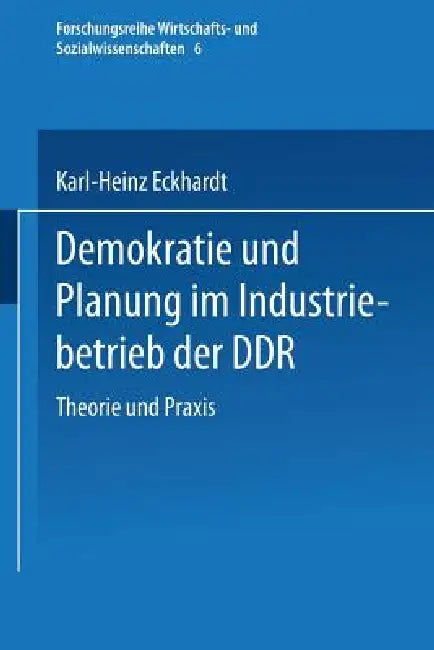 Demokratie Und Planung Im Industriebetrieb Der DDR: Theorie Und PRAXIS by Karl-Heinz Eckhardt