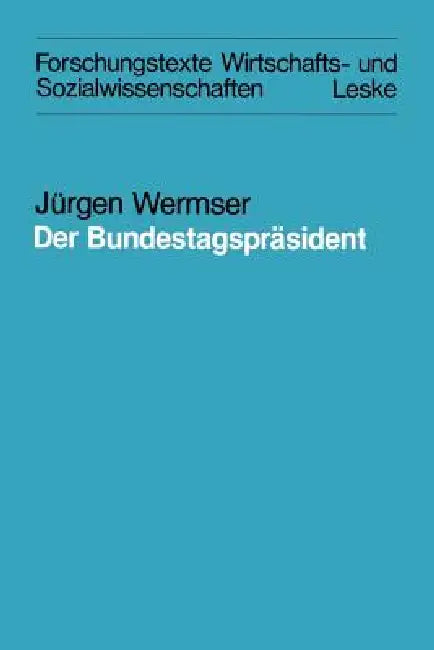 Der Bundestagspräsident: Funktion Und Reale Ausformung Eines Amtes Im Deutschen Bundestag by Jürgen Wermser