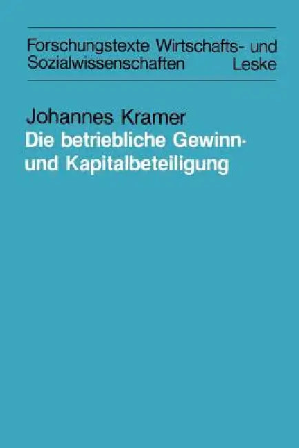 Die Betriebliche Gewinn- Und Kapitalbeteiligung: ALS Grundlage Einer Vermögenspolitischen Lösung. Dargestellt Am Beispiel Des Pieroth-Modells by Johannes Kramer
