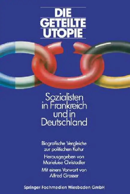 Die Geteilte Utopie Sozialisten in Frankreich Und Deutschland: Biografische Vergleiche Zur Politischen Kultur by Marieluis Christadler