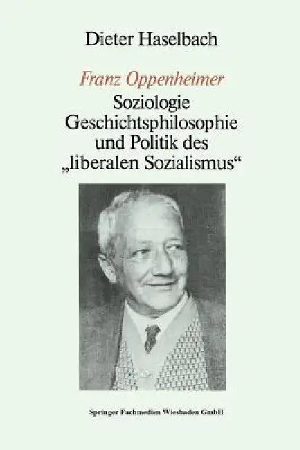 "Franz Oppenheimer": Soziologie, Geschichtsphilosophie Und Politik Des "Liberalen Sozialismus" by Dieter Haselbach