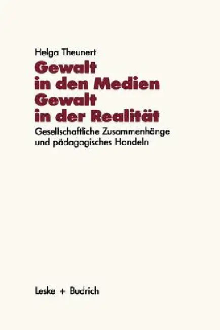 Gewalt in Den Medien -- Gewalt in Der Realität: Gesellschaftliche Zusammenhänge Und Pädagogisches Handeln by Helga Theunert