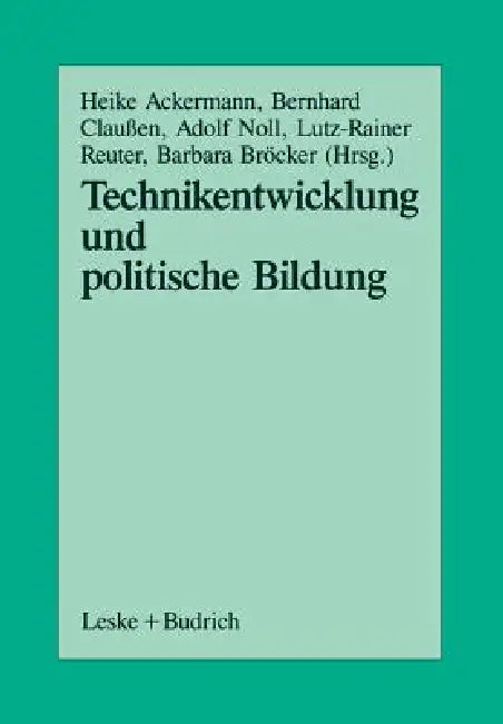 Technikentwicklung Und Politische Bildung: Beiträge Aus Der Arbeit Der Sektion Politische Wissenschaft Und Politische Bildung Der Deutschen Vereinigun by Heike Ackermann, Bernhard Claußen, Adolf Noll