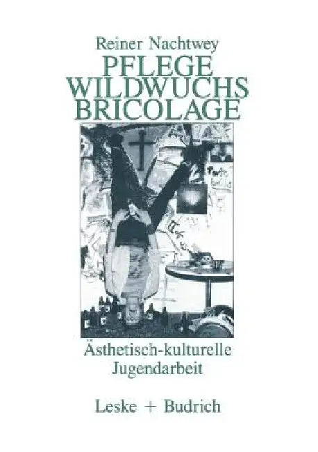 Pflege Wildwuchs Bricolage: Ästhetisch-Kulturelle Jugendarbeit by Rainer Nachtwey