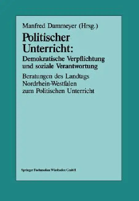 Politischer Unterricht: Demokratische Verpflichtung Und Soziale Verantwortung: Beratungen Des Landtags Nordrhein-Westfalen Zum Politischen Unterricht by Manfred Dammeyer