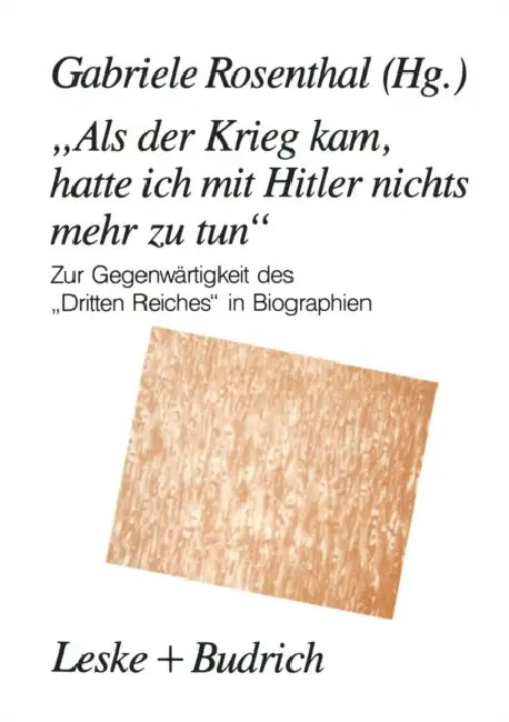 "Als Der Krieg Kam, Hatte Ich Mit Hitler Nichts Mehr Zu Tun": Zur Gegenwärtigkeit Des "Dritten Reiches" in Biographien by Gabriele Rosenthal