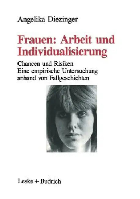 Frauen: Arbeit Und Individualisierung: Chancen Und Risiken. Eine Empirische Untersuchung Anhand Von Fallgeschichten by Angelika Diezinger