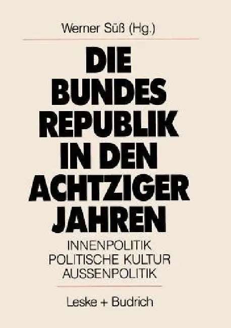 Die Bundesrepublik in Den Achtziger Jahren: Innenpolitik. Politische Kultur. Außenpolitik by Werner Süß