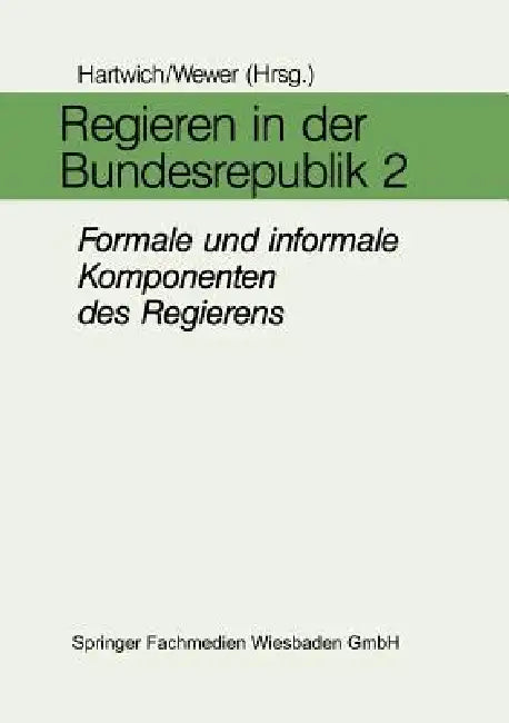 Regieren in Der Bundesrepublik II: Formale Und Informale Komponenten Des Regierens in Den Bereichen Führung, Entscheidung, Personal Und Organisation by Hans-Herman Hartwich, Göttrik Wewer