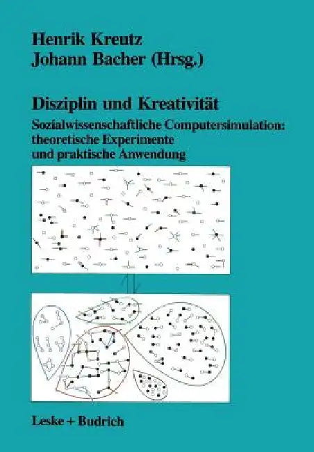Disziplin Und Kreativität: Sozialwissenschaftliche Computersimulation: Theoretische Experimente Und Praktische Anwendung by Henrik Kreutz, Johann Bacher