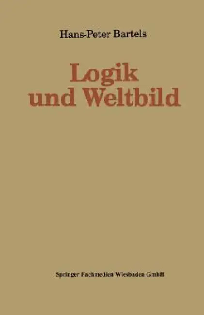 Logik Und Weltbild by Hans-Peter Bartels