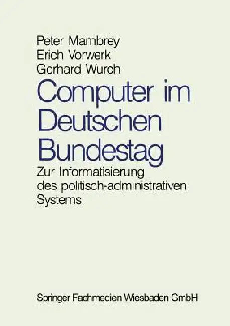 Computer Im Deutschen Bundestag: Zur Informatisierung Des Politisch-Administrativen Systems by Peter Mambrey, Erich Vorwerk, Gerhard Wurch
