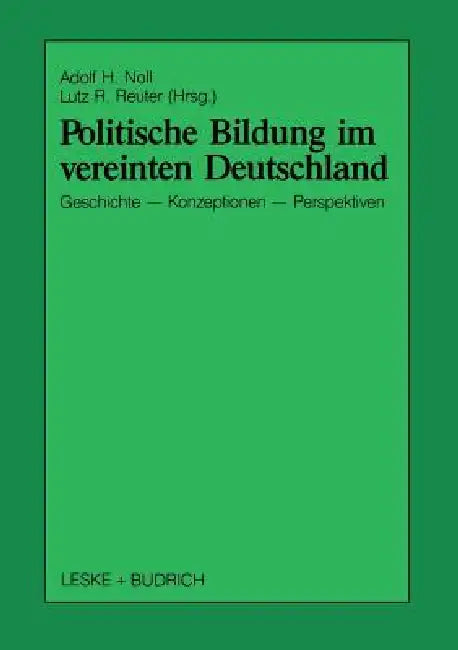 Politische Bildung Im Vereinten Deutschland: Geschichte, Konzeptionen Und Perspektiven by Adolf H. Noll, Lutz R. Reuter