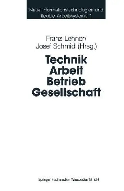 Technik Arbeit Betrieb Gesellschaft: Beiträge Der Industriesoziologie Und Organisationsforschung by Franz Lehner, Josef Schmid