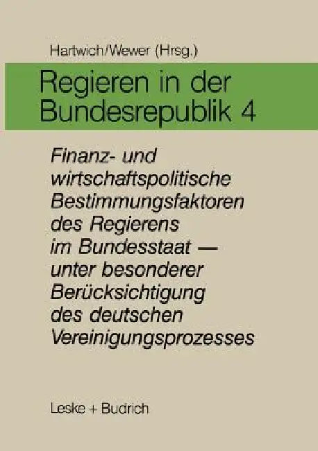 Regieren in Der Bundesrepublik IV: Finanz- Und Wirtschaftspolitische Bestimmungsfaktoren Des Regierens Im Bundesstaat -- Unter Besonderer Berücksichti by Hans-Herman Hartwich, Göttrik Wewer